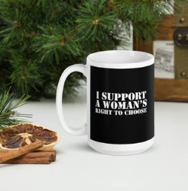 I Support a Woman's Right to Choose! 15 oz Mug